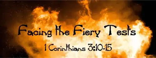 1 Corinthians 3:10-15 Facing the Fiery Tests