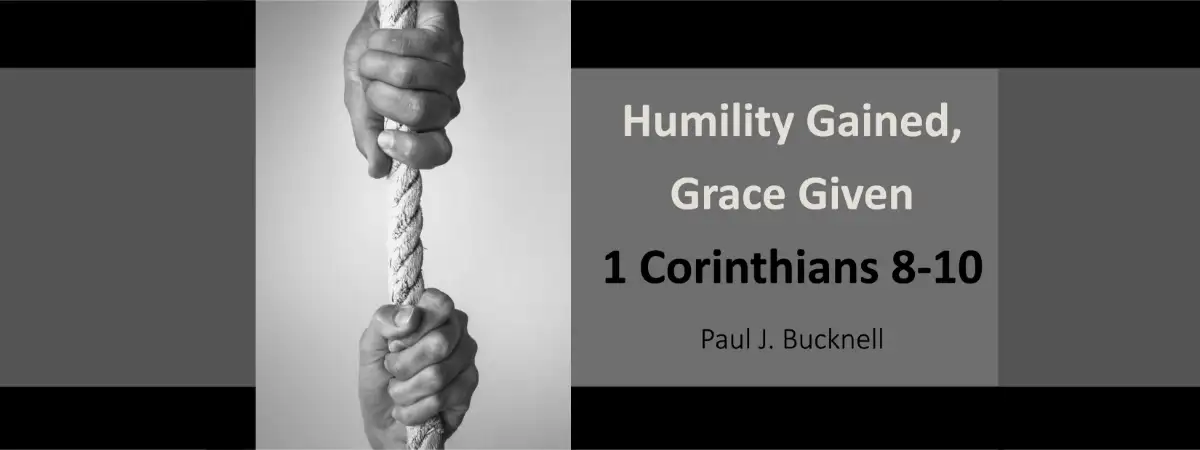 1 Corinthians 8-10 Humility Gained, Grace Given