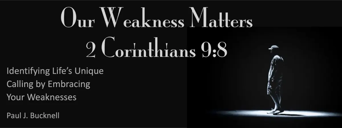 2 Corinthians 9:8 Our Weaknesses Matter: Identifying Life’s Unique Calling by Embracing Your Weaknesses