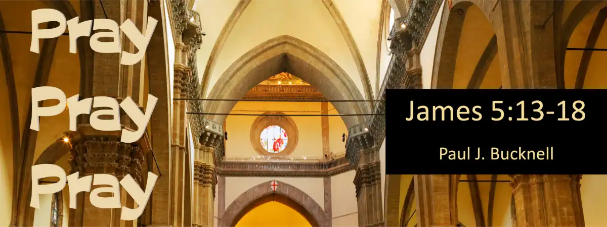 James 5:13-18 Pray, Pray, Pray