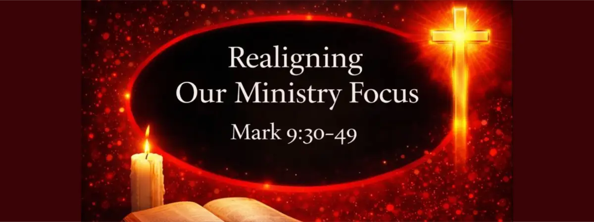 Mark 9:31-49 Realigning our Ministry Focus