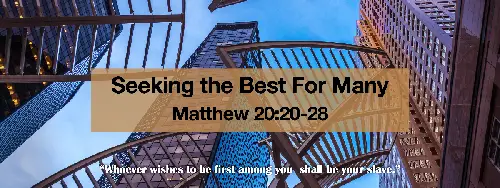 Matthew 20:20-28 Seeking the Best For Many 