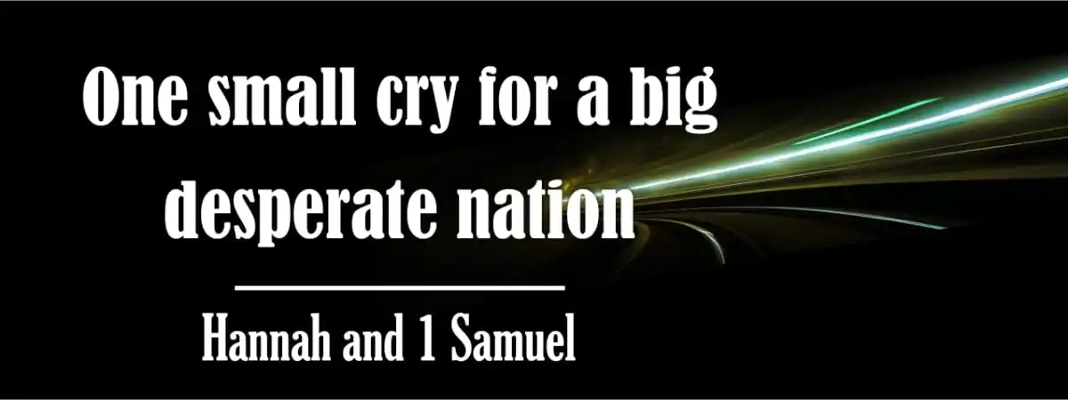 One small cry for a big desperate nation - Hannah and Samuel