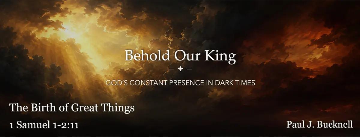 1 Samuel 1:1-2:11  The Birth of Great Things