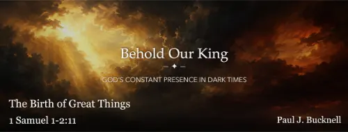 1 Samuel 1:1-2:11  The Birth of Great Things