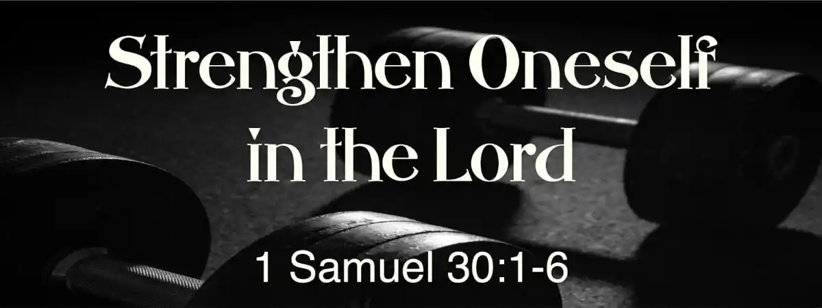 1 Samuel 30:1-6 Strengthen Oneself in the Lord 