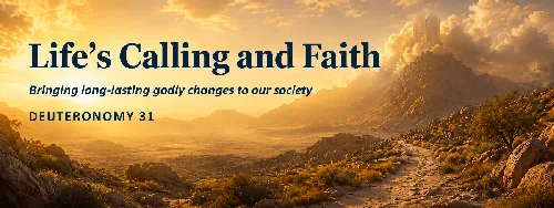 Deuteronomy 31 Life’s Calling and Faith