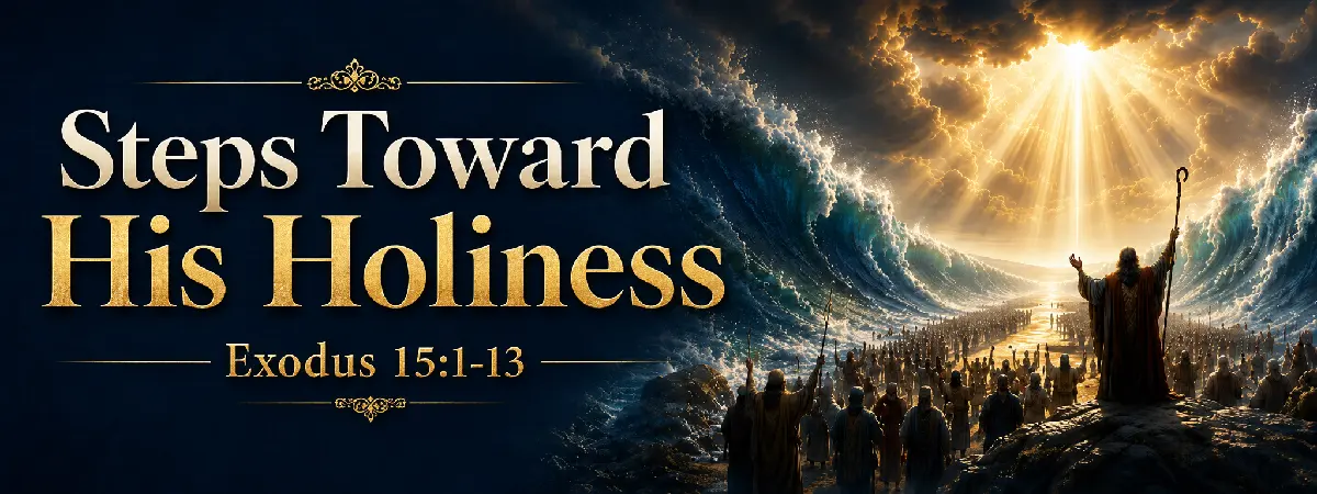Exodus 15:1-13	Steps Toward His Holiness