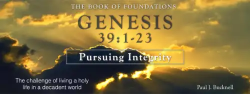 Genesis 39:1-23 Pursuing Integrity: The Story of Joseph