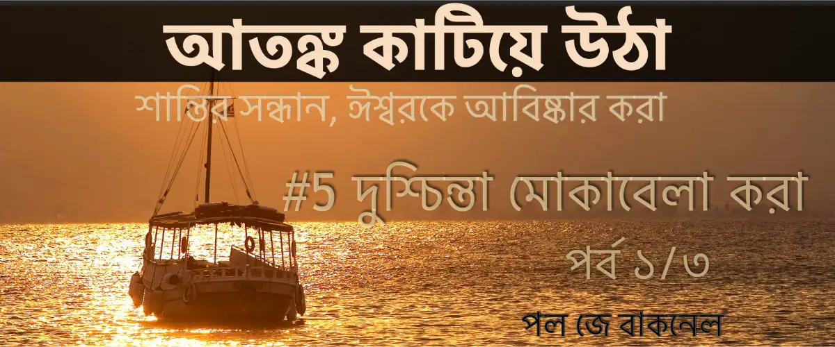 Bengali OA05-1  দুশ্চিন্তা মোকাবেলা করা - পর্ব ১ | 'দুশ্চিন্তা কাটিয়ে ওঠা' –  ঈশ্বরে শান্তি খুঁজে পাওয়া