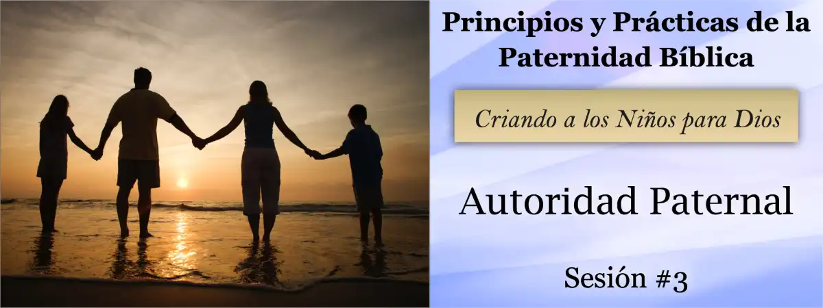 Autoridad Paternal – Principios y Prácticas de la Paternidad Bíblica