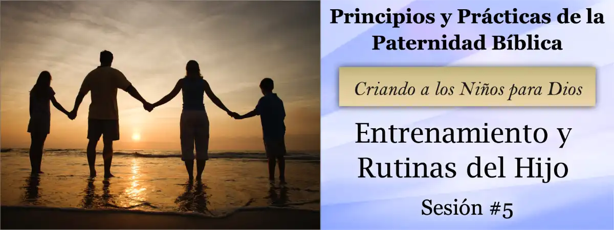 Entrenamiento y Rutinas del Hijo – Principios y Prácticas de la Paternidad Bíblica